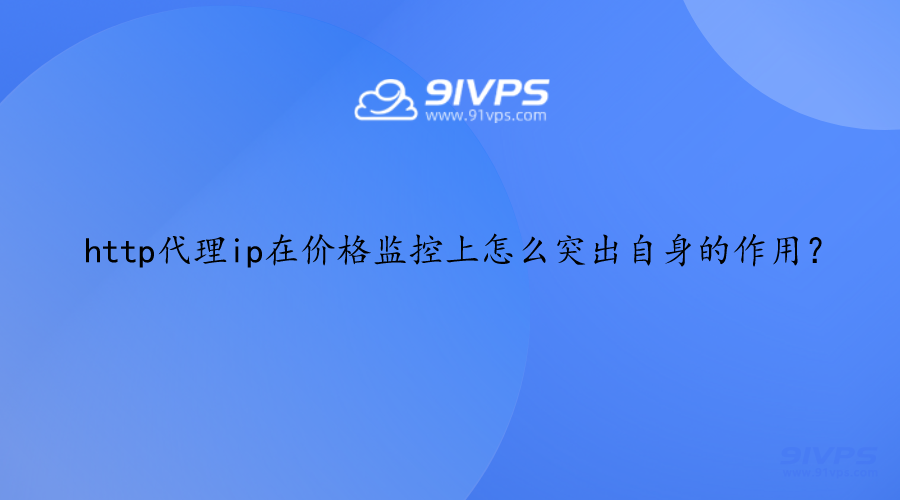 http代理ip在价格监控上怎么突出自身的作用？